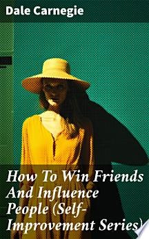 How To Win Friends And Influence People (Self-Improvement Series)