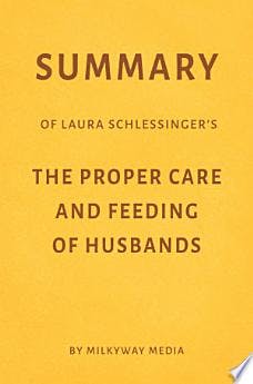Summary of Laura Schlessingers The Proper Care & Feeding of Husbands by Milkyway Media