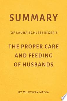 Summary of Laura Schlessingers The Proper Care & Feeding of Husbands by Milkyway Media